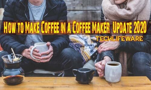 How to Make Coffee in a Coffee Maker (Update 2022)